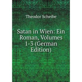 

Книга Satan in Wien: Ein Roman, Volumes 1-3 (German Edition)