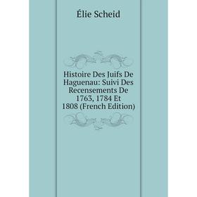 

Книга Histoire Des Juifs De Haguenau: Suivi Des Recensements De 1763, 1784 Et 1808 (French Edition)