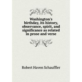

Книга Washington's birthday, its history, observance, spirit, and significance as related in prose and verse