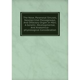 

Книга The Nose, Paranasal Sinuses, Nasolacrimal Passageways, And Olfactory Organ In Man; A Genetic, Developmental