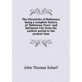 

Книга The Chronicles of Baltimore; being a complete history of Baltimore Town and Baltimore City from the earliest period to the present time
