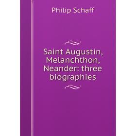 

Книга Saint Augustin, Melanchthon, Neander: three biographies