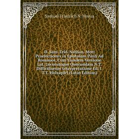 

Книга D. Sam. Frid. Nathan. Mori Praelectiones in Epistolam Pauli Ad Romanos, Cum Eiusdem Versione Lat. Locorumque Quorundam N.T. Difficiliorum Interp