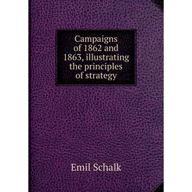 

Книга Campaigns of 1862 and 1863, illustrating the principles of strategy