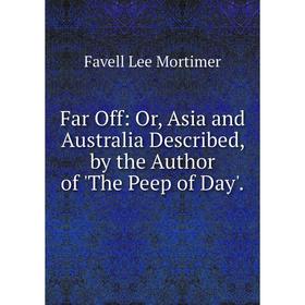 

Книга Far Off: Or, Asia and Australia Described, by the Author of 'The Peep of Day'