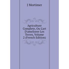 

Книга Agriculture Complete, Ou L'art D'ameliorer Les Terres, Volume 2 (French Edition)