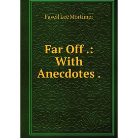 

Книга Far Off.: With Anecdotes.