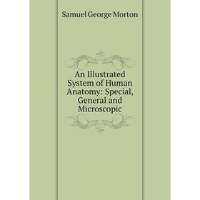 

Книга An Illustrated System of Human Anatomy: Special, General and Microscopic