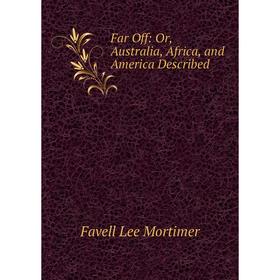 

Книга Far Off: Or, Australia, Africa, and America Described