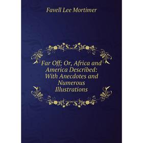 

Книга Far Off; Or, Africa and America Described: With Anecdotes and Numerous Illustrations