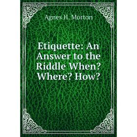 

Книга Etiquette: An Answer to the Riddle When Where How