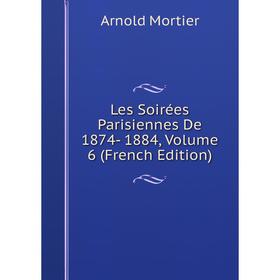 

Книга Les Soirées Parisiennes De 1874- 1884, Volume 6