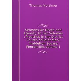 

Книга Sermons On Death and Eternity: In Two Volumes; Preached in the District Church of Saint Mark, Myddelton Square, Pentonville