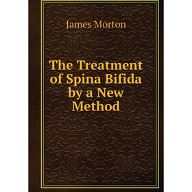 

Книга The Treatment of Spina Bifida by a New Method