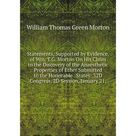 

Книга Statements, Supported by Evidence, of Wm. T.G. Morton On His Claim to the Discovery of the Anaesthetic Properties of Ether Submitted to the Hono
