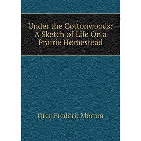 

Книга Under the Cottonwoods: A Sketch of Life On a Prairie Homestead