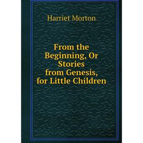 

Книга From the Beginning, Or Stories from Genesis, for Little Children