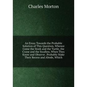 

Книга An Essay Towards the Probable Solution of This Question, Whence Come the Stork and the Turtle, the Crane and the Swallow, When They Know and Obs