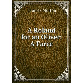 

Книга A Roland for an Oliver: A Farce