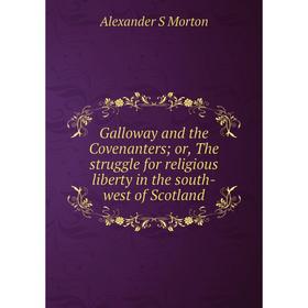 

Книга Galloway and the Covenanters; or, The struggle for religious liberty in the south-west of Scotland