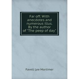 

Книга Far off. With anecdotes and numerous illus. By the author of The peep of day