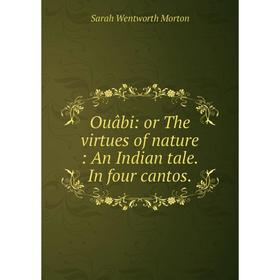 

Книга Ouâbi: or The virtues of nature: An Indian tale In four cantos