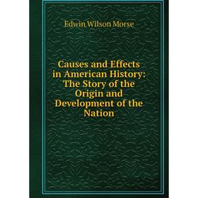 

Книга Causes and Effects in American History: The Story of the Origin and Development of the Nation