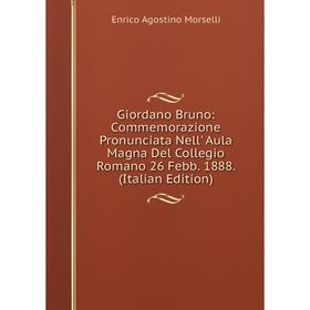 

Книга Giordano Bruno: Commemorazione Pronunciata Nell' Aula Magna Del Collegio Romano