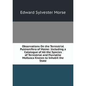 

Книга Observations On the Terrestrial Pulmonifera of Maine: Including a Catalogue of All the Species of Terrestrial and Fluviatile Mollusca Known to I