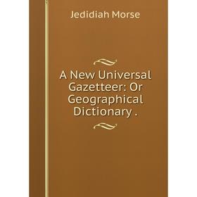 

Книга A New Universal Gazetteer: Or Geographical Dictionary.