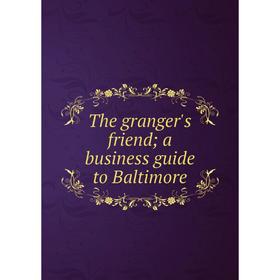

Книга The granger's friend; a business guide to Baltimore