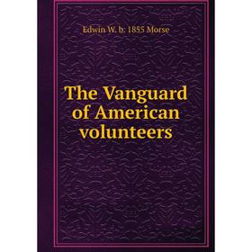 

Книга The Vanguard of American volunteers