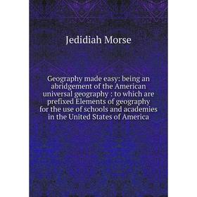 

Книга Geography made easy: being an abridgement of the American universal geography: to which are prefixed Elements of geography for the use of school