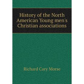 

Книга History of the North American Young men's Christian associations