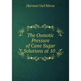 

Книга The Osmotic Pressure of Cane Sugar Solutions at 10.