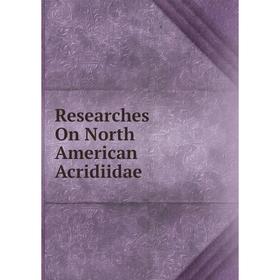 

Книга Researches On North American Acridiidae