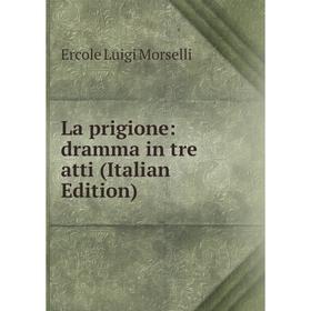 

Книга La prigione: dramma in tre atti