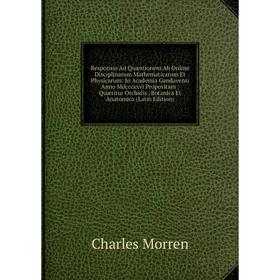 

Книга Responsio Ad Quæstionem Ab Ordine Disciplinarum Mathematicarum Et Physicarum: In Academia Gandavensi Anno Mdcccxxvi Propositam: Quæritur Orchidi