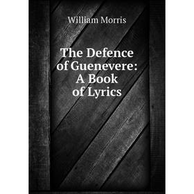 

Книга The Defence of Guenevere: A Book of Lyrics