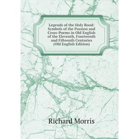 

Книга Legends of the Holy Rood: Symbols of the Passion and Cross-Poems in Old English of the Eleventh, Fourteenth and Fifteenth Centuries