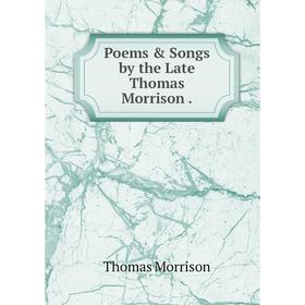 

Книга Poems & Songs by the Late Thomas Morrison.