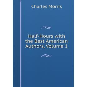 

Книга Half-Hours with the Best American Authors, Volume 1