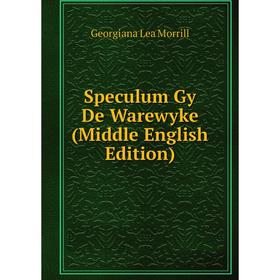 

Книга Speculum Gy De Warewyke (Middle English Edition)