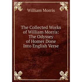 

Книга The Collected Works of William Morris: The Odyssey of Homer Done Into English Verse