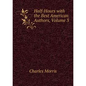 

Книга Half-Hours with the Best American Authors, Volume 3