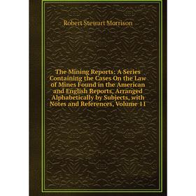 

Книга The Mining Reports: A Series Containing the Cases On the Law of Mines Found in the American and English Reports, Arranged Alphabetically by Subj