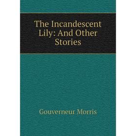

Книга The Incandescent Lily: And Other Stories