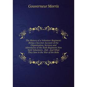 

Книга The History of a Volunteer Regiment: Being a Succinct Account of the Organization, Services and Adventures of the Sixth Regiment New York Volunt