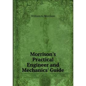 

Книга Morrison's Practical Engineer and Mechanics' Guide