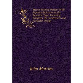 

Книга Steam Turbine Design: With Especial Reference to the Reaction Type, Including Chapters On Condensers and Propeller Design